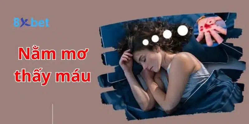 Giải mã giấc mơ, nằm mơ thấy máu nên đánh số nào? Giải mã giấc mơ, nằm mơ thấy máu nên đánh số nào?